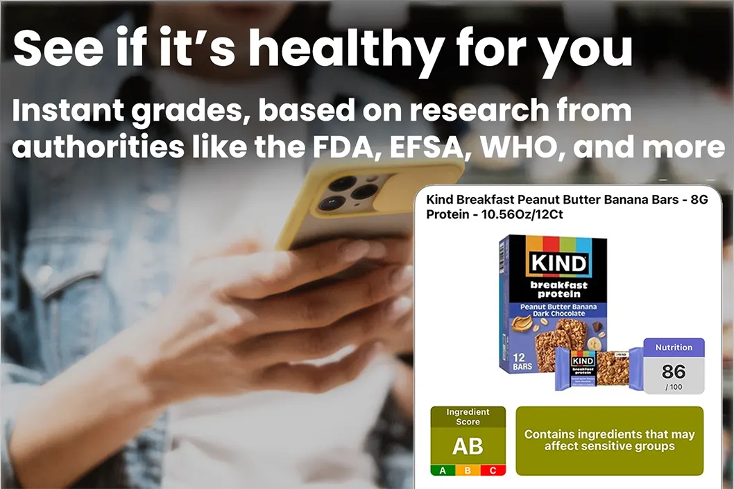 See if it's healthy for you — get instant grades based on research from the FDA, EFSA, WHO, and more.
